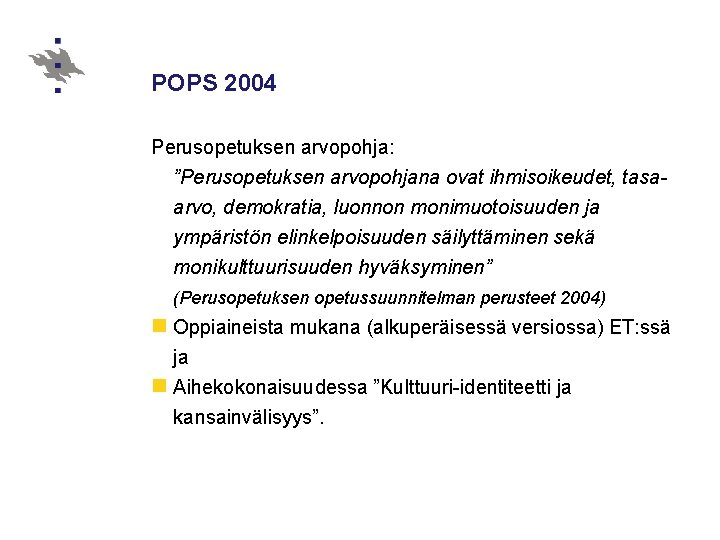 POPS 2004 Perusopetuksen arvopohja: ”Perusopetuksen arvopohjana ovat ihmisoikeudet, tasaarvo, demokratia, luonnon monimuotoisuuden ja ympäristön