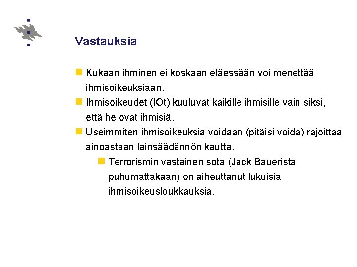 Vastauksia n Kukaan ihminen ei koskaan eläessään voi menettää ihmisoikeuksiaan. n Ihmisoikeudet (IOt) kuuluvat