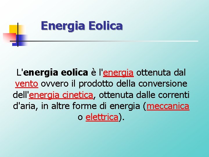 Energia Eolica L'energia eolica è l'energia ottenuta dal vento ovvero il prodotto della conversione