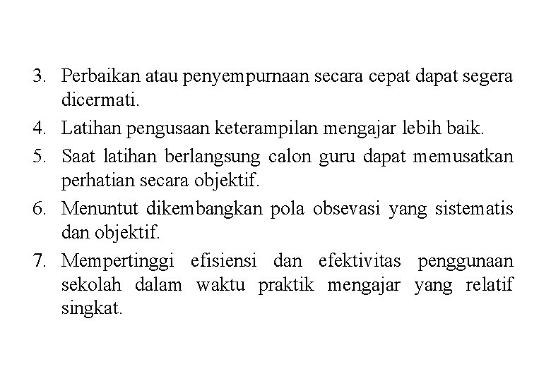 3. Perbaikan atau penyempurnaan secara cepat dapat segera dicermati. 4. Latihan pengusaan keterampilan mengajar