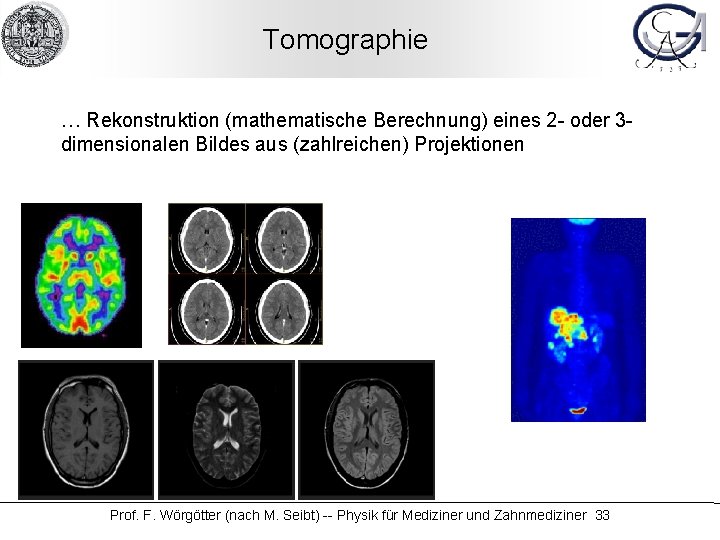 Tomographie … Rekonstruktion (mathematische Berechnung) eines 2 - oder 3 dimensionalen Bildes aus (zahlreichen)