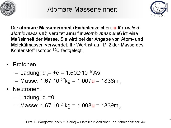Atomare Masseneinheit Die atomare Masseneinheit (Einheitenzeichen: u für unified atomic mass unit, veraltet amu