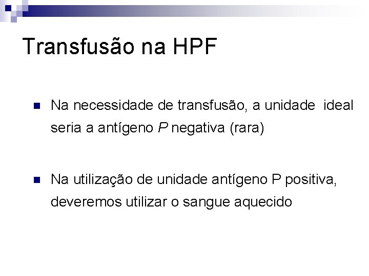 Transfusão na HPF n Na necessidade de transfusão, a unidade ideal seria a antígeno