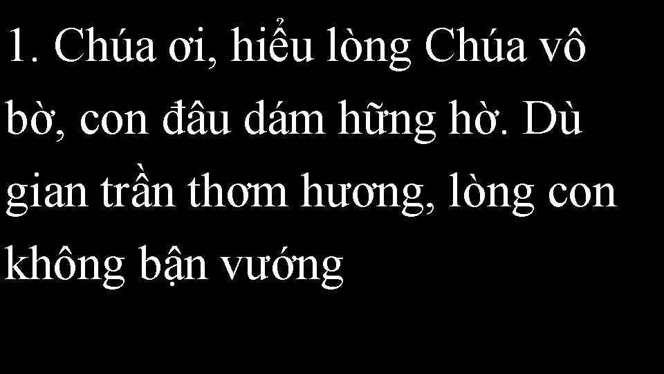 1. Chúa ơi, hiểu lòng Chúa vô bờ, con đâu dám hững hờ. Dù