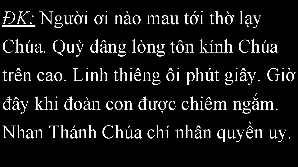 ĐK: Người ơi nào mau tới thờ lạy Chúa. Quỳ dâng lòng tôn kính