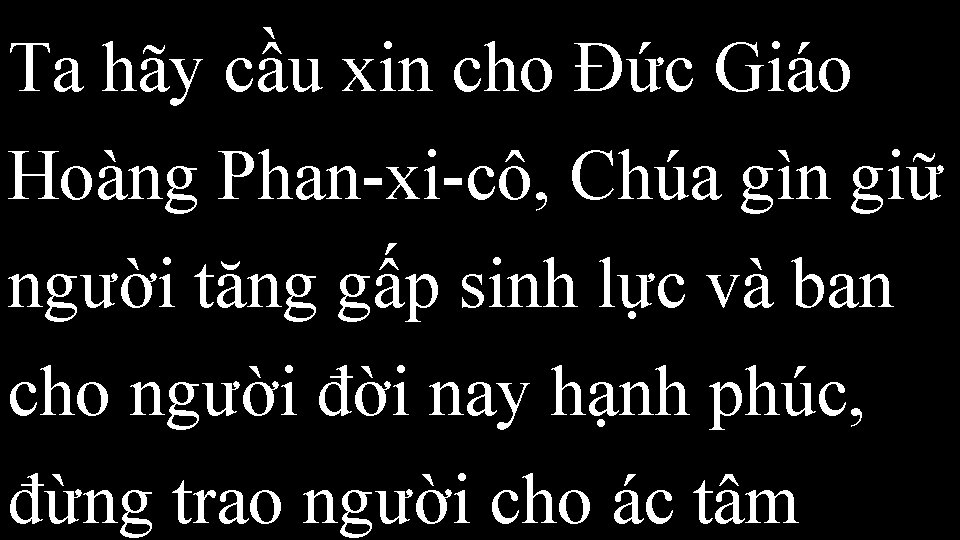 Ta hãy cầu xin cho Ðức Giáo Hoàng Phan-xi-cô, Chúa gìn giữ người tăng