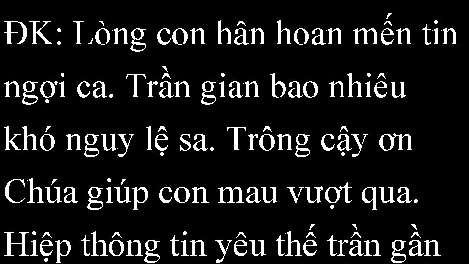 ĐK: Lòng con hân hoan mến tin ngợi ca. Trần gian bao nhiêu khó