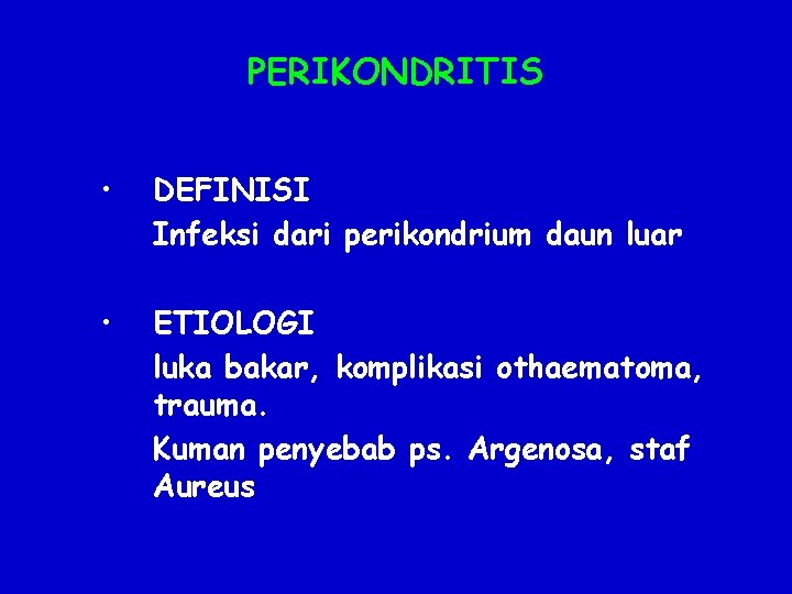 PERIKONDRITIS • DEFINISI Infeksi dari perikondrium daun luar • ETIOLOGI luka bakar, komplikasi othaematoma,