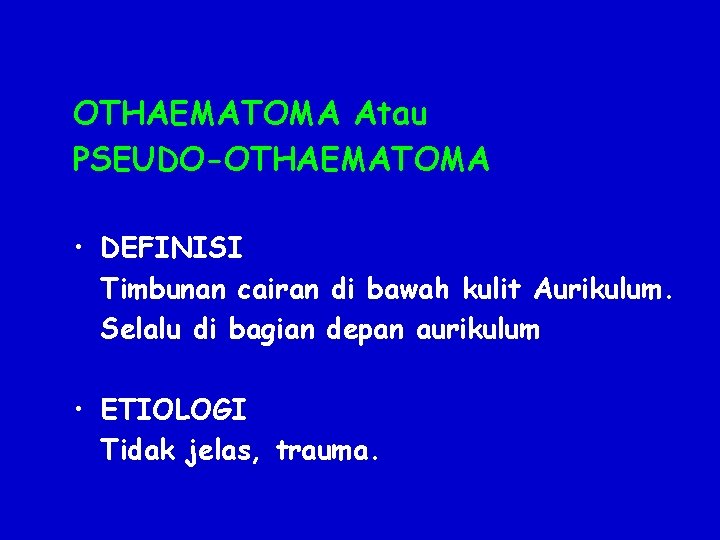 OTHAEMATOMA Atau PSEUDO-OTHAEMATOMA • DEFINISI Timbunan cairan di bawah kulit Aurikulum. Selalu di bagian