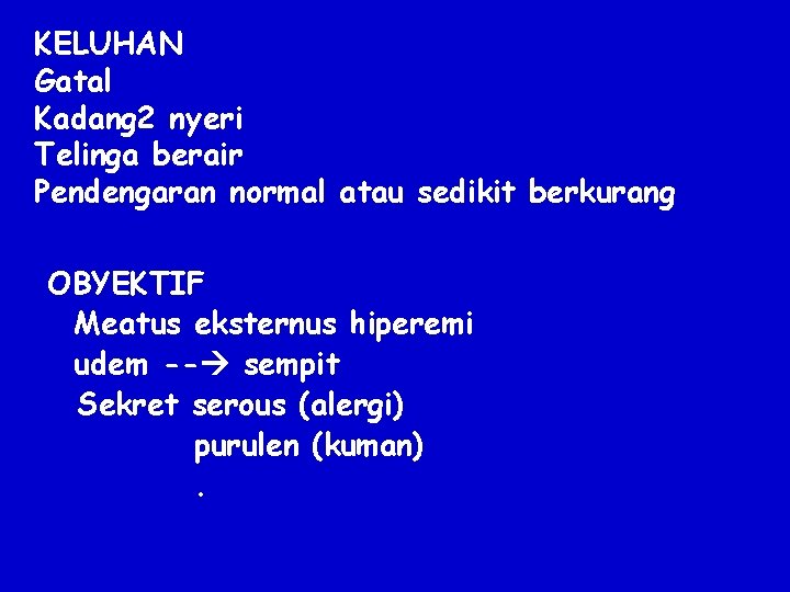 KELUHAN Gatal Kadang 2 nyeri Telinga berair Pendengaran normal atau sedikit berkurang OBYEKTIF Meatus