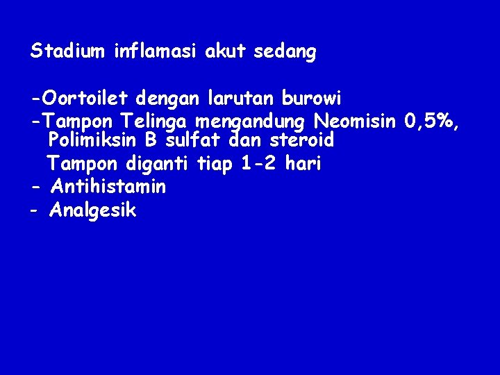 Stadium inflamasi akut sedang -Oortoilet dengan larutan burowi -Tampon Telinga mengandung Neomisin 0, 5%,