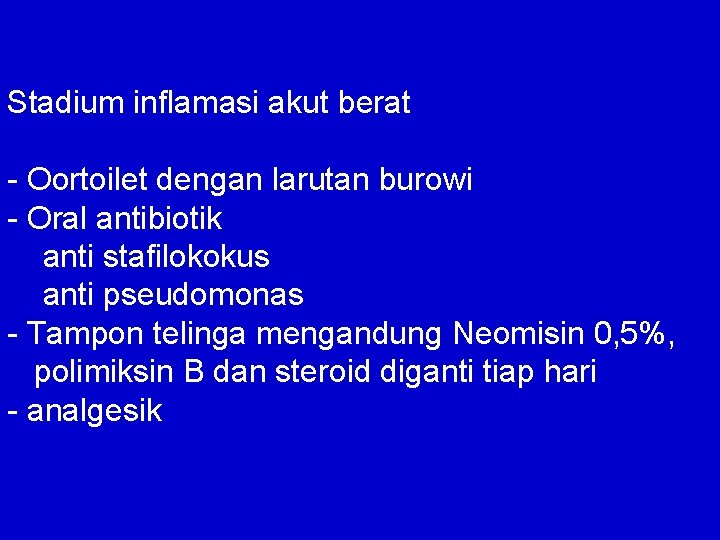 Stadium inflamasi akut berat - Oortoilet dengan larutan burowi - Oral antibiotik anti stafilokokus