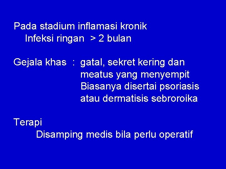 Pada stadium inflamasi kronik Infeksi ringan > 2 bulan Gejala khas : gatal, sekret