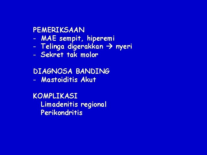 PEMERIKSAAN - MAE sempit, hiperemi - Telinga digerakkan nyeri - Sekret tak molor DIAGNOSA