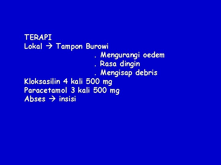 TERAPI Lokal Tampon Burowi. Mengurangi oedem. Rasa dingin. Mengisap debris Kloksasilin 4 kali 500