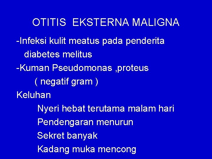 OTITIS EKSTERNA MALIGNA -Infeksi kulit meatus pada penderita diabetes melitus -Kuman Pseudomonas , proteus