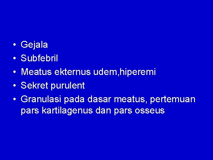  • • • Gejala Subfebril Meatus ekternus udem, hiperemi Sekret purulent Granulasi pada