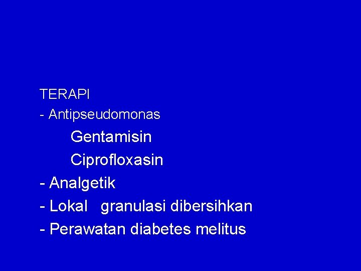 TERAPI - Antipseudomonas Gentamisin Ciprofloxasin - Analgetik - Lokal granulasi dibersihkan - Perawatan diabetes