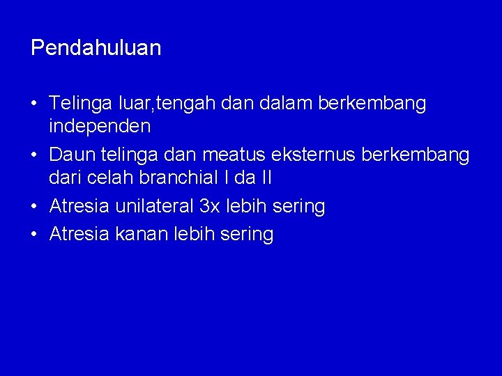 Pendahuluan • Telinga luar, tengah dan dalam berkembang independen • Daun telinga dan meatus