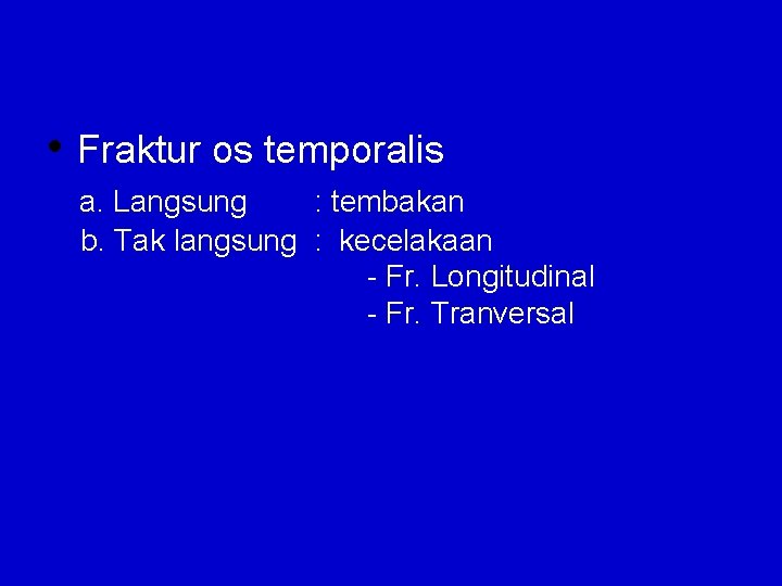  • Fraktur os temporalis a. Langsung : tembakan b. Tak langsung : kecelakaan