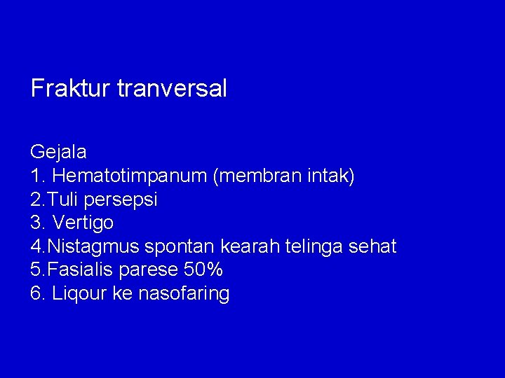 Fraktur tranversal Gejala 1. Hematotimpanum (membran intak) 2. Tuli persepsi 3. Vertigo 4. Nistagmus