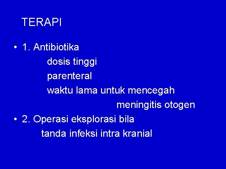 TERAPI • 1. Antibiotika dosis tinggi parenteral waktu lama untuk mencegah meningitis otogen •