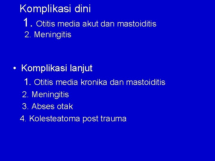 Komplikasi dini 1. Otitis media akut dan mastoiditis 2. Meningitis • Komplikasi lanjut 1.