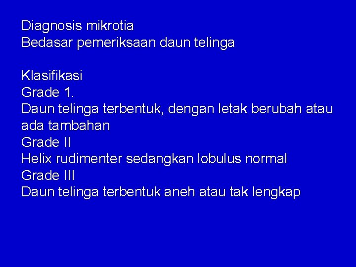 Diagnosis mikrotia Bedasar pemeriksaan daun telinga Klasifikasi Grade 1. Daun telinga terbentuk, dengan letak