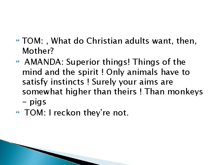  TOM: , What do Christian adults want, then, Mother? AMANDA: Superior things! Things