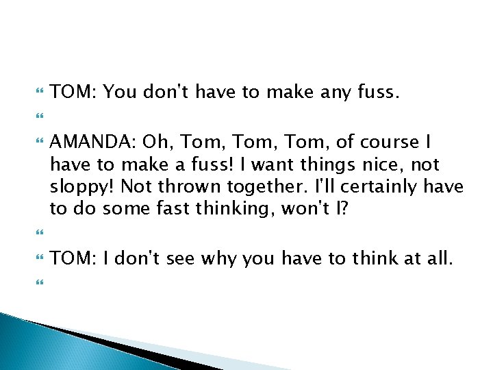  TOM: You don't have to make any fuss. AMANDA: Oh, Tom, of course