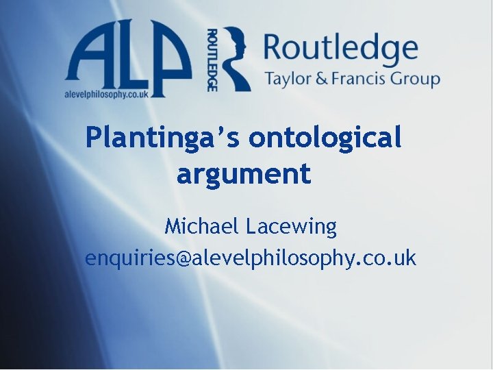 Plantinga’s ontological argument Michael Lacewing enquiries@alevelphilosophy. co. uk 