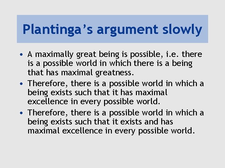 Plantinga’s argument slowly • A maximally great being is possible, i. e. there is