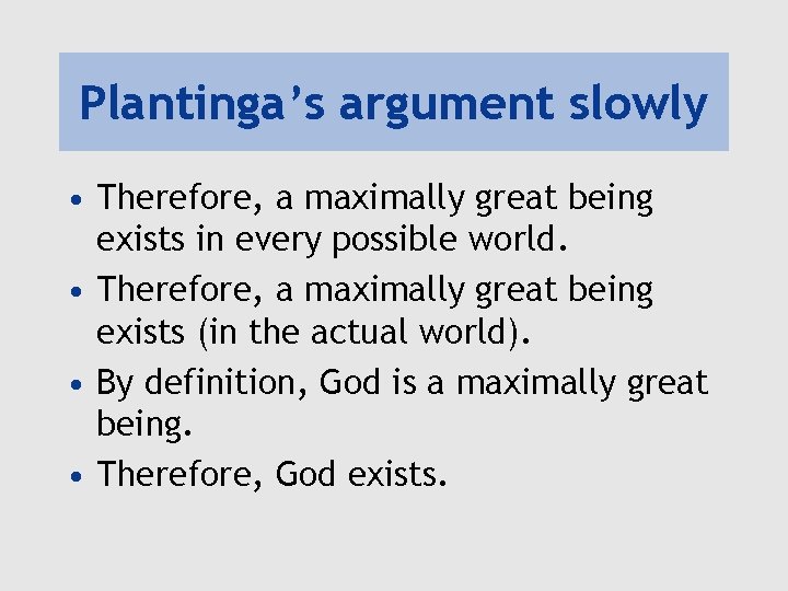 Plantinga’s argument slowly • Therefore, a maximally great being exists in every possible world.