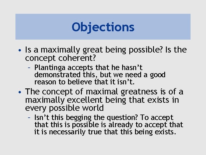 Objections • Is a maximally great being possible? Is the concept coherent? – Plantinga