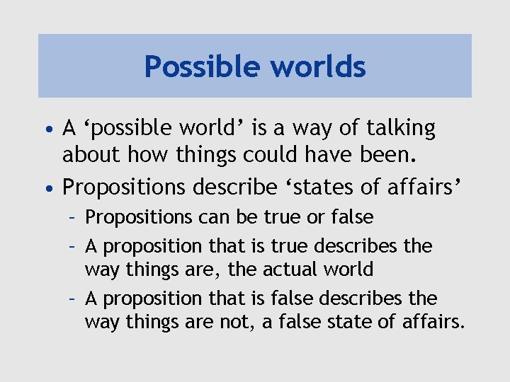 Possible worlds • A ‘possible world’ is a way of talking about how things