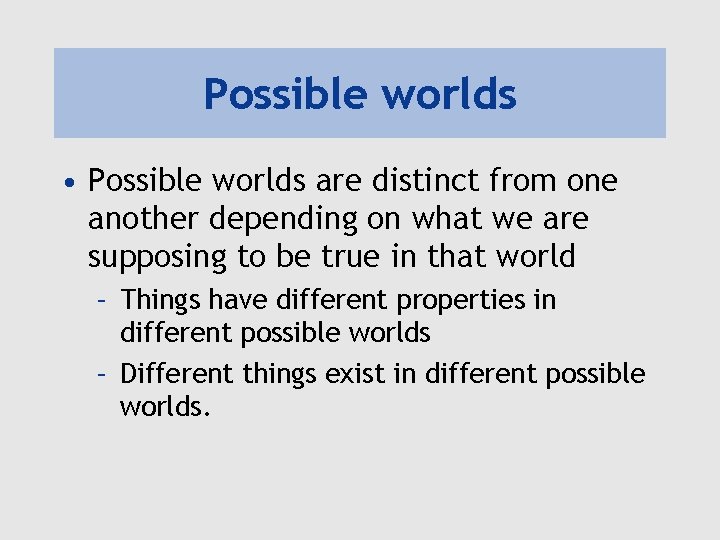 Possible worlds • Possible worlds are distinct from one another depending on what we