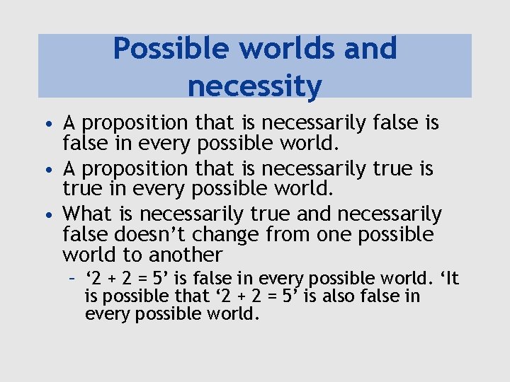 Possible worlds and necessity • A proposition that is necessarily false is false in