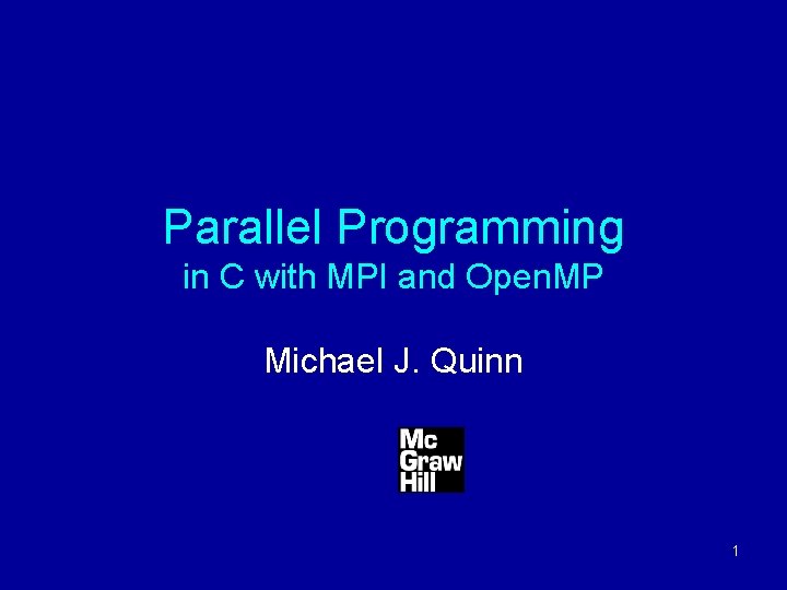 Parallel Programming in C with MPI and Open. MP Michael J. Quinn 1 