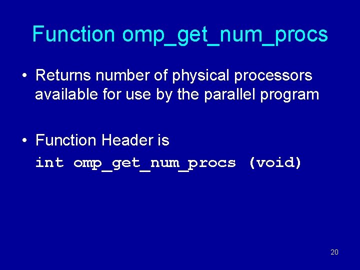 Function omp_get_num_procs • Returns number of physical processors available for use by the parallel