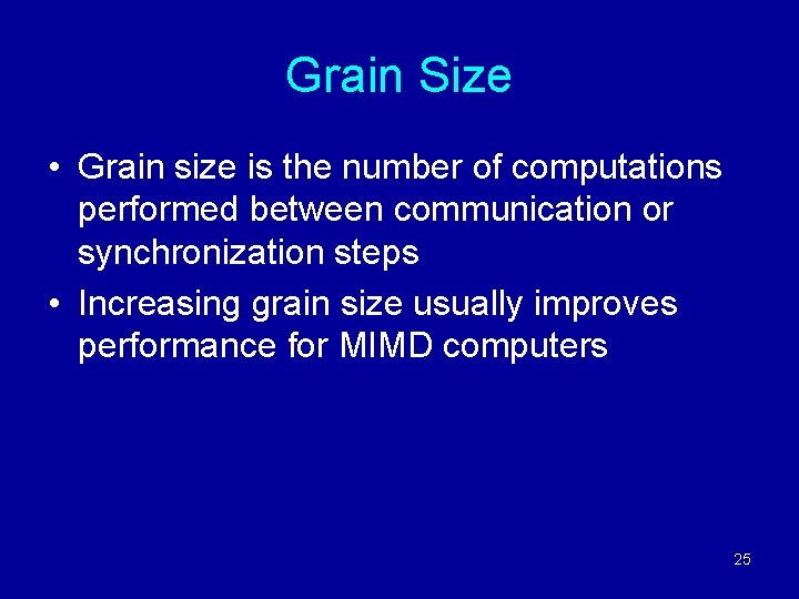 Grain Size • Grain size is the number of computations performed between communication or