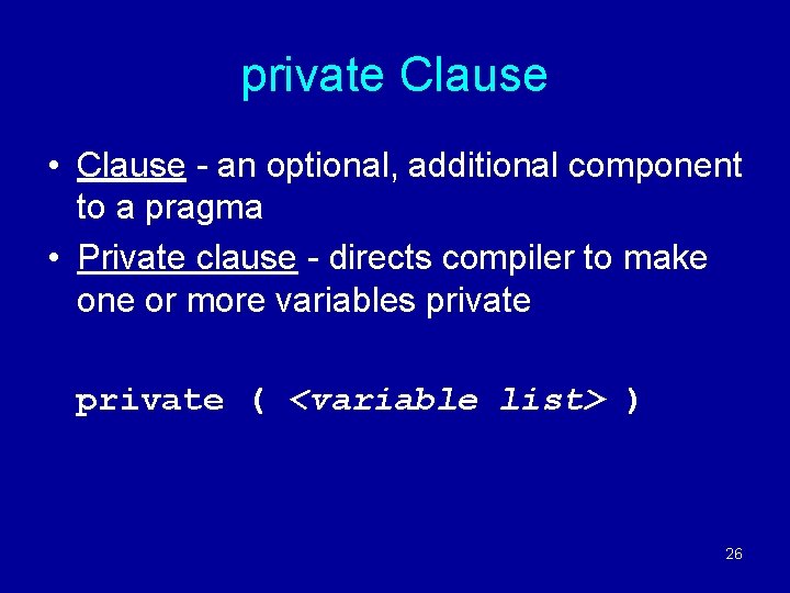 private Clause • Clause - an optional, additional component to a pragma • Private