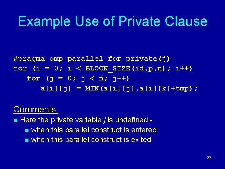 Example Use of Private Clause #pragma omp parallel for private(j) for (i = 0;