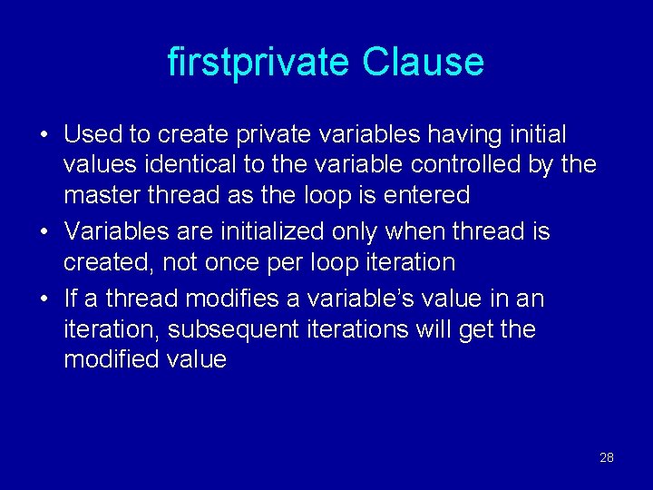 firstprivate Clause • Used to create private variables having initial values identical to the