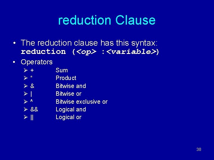 reduction Clause • The reduction clause has this syntax: reduction (<op> : <variable>) •