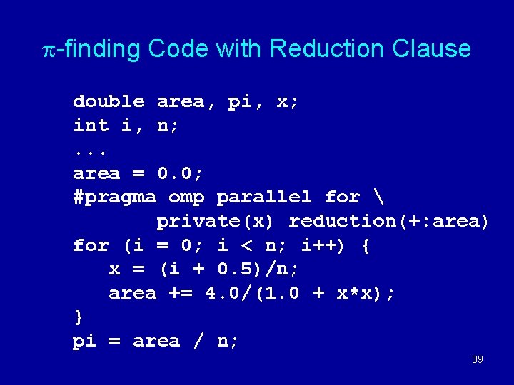  -finding Code with Reduction Clause double area, pi, x; int i, n; .