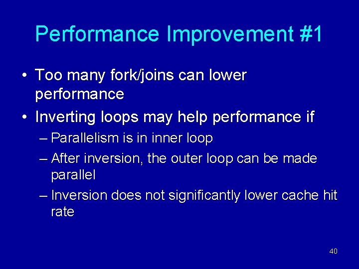 Performance Improvement #1 • Too many fork/joins can lower performance • Inverting loops may