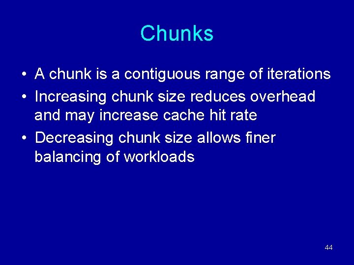 Chunks • A chunk is a contiguous range of iterations • Increasing chunk size