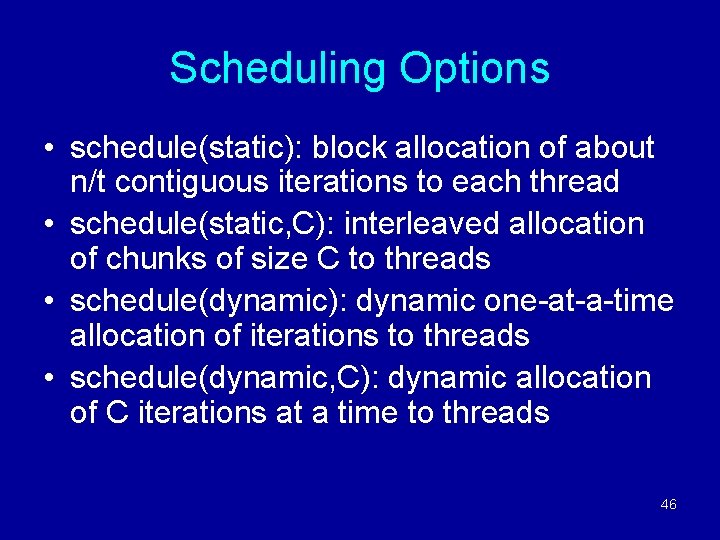 Scheduling Options • schedule(static): block allocation of about n/t contiguous iterations to each thread