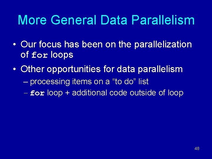 More General Data Parallelism • Our focus has been on the parallelization of for