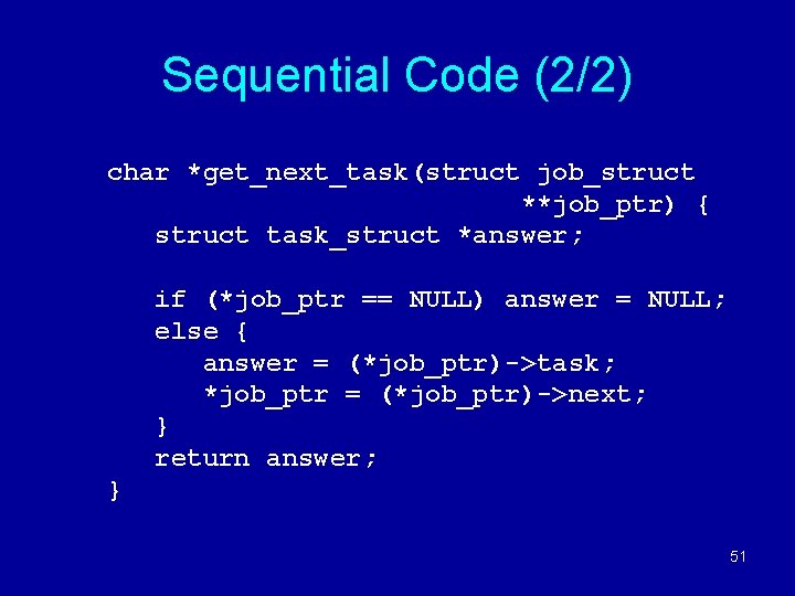 Sequential Code (2/2) char *get_next_task(struct job_struct **job_ptr) { struct task_struct *answer; if (*job_ptr ==